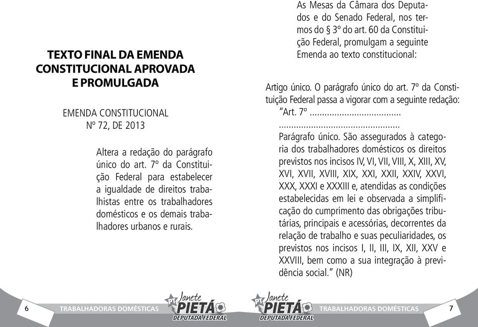 As Mesas da Câmara dos Deputados e do Senado Federal, nos termos do 3º do art. 60 da Constituição Federal, promulgam a seguinte Emenda ao texto constitucional: Artigo único. O parágrafo único do art.