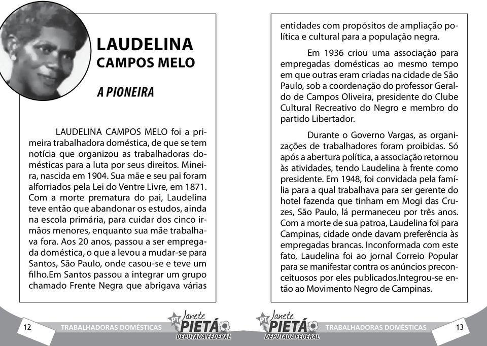 Com a morte prematura do pai, Laudelina teve então que abandonar os estudos, ainda na escola primária, para cuidar dos cinco irmãos menores, enquanto sua mãe trabalhava fora.