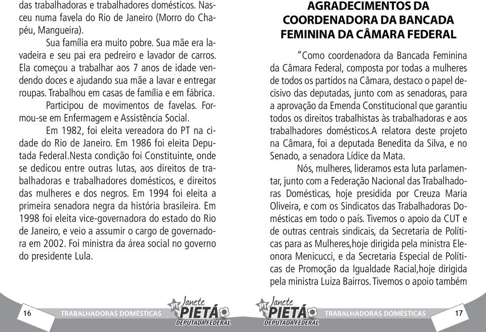 Trabalhou em casas de família e em fábrica. Participou de movimentos de favelas. Formou-se em Enfermagem e Assistência Social. Em 1982, foi eleita vereadora do PT na cidade do Rio de Janeiro.