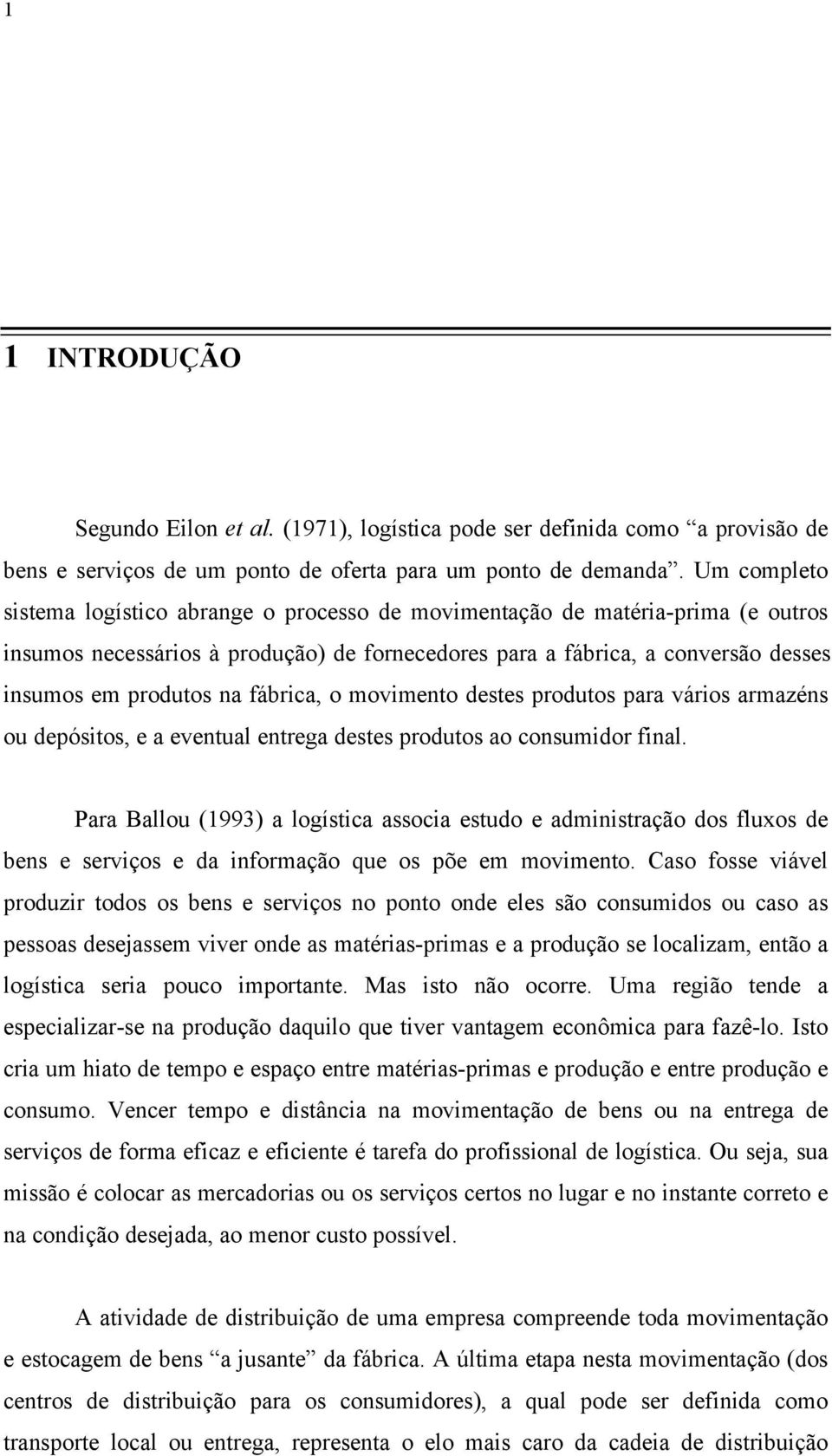 fábrica, o movimento destes produtos para vários armazéns ou depósitos, e a eventual entrega destes produtos ao consumidor final.