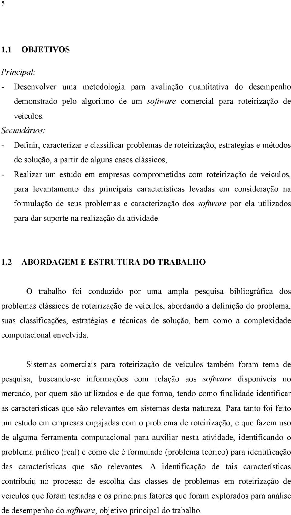 roteirização de veículos, para levantamento das principais características levadas em consideração na formulação de seus problemas e caracterização dos software por ela utilizados para dar suporte na