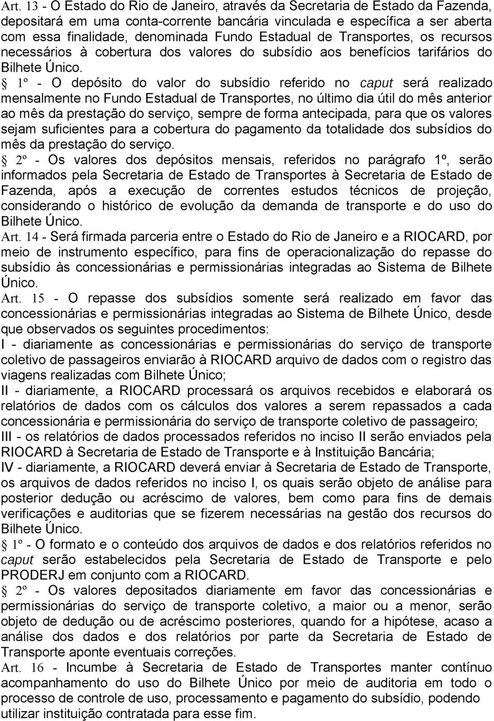 1º - O depósito do valor do subsídio referido no caput será realizado mensalmente no Fundo Estadual de Transportes, no último dia útil do mês anterior ao mês da prestação do serviço, sempre de forma