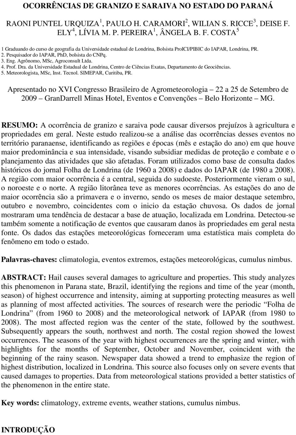 . Pesquisador do IAPAR, PhD, bolsista do CNPq. 3. Eng. Agrônomo, MSc, Agroconsult Ltda.. Prof. Dra. da Universidade Estadual de Londrina, Centro de Ciências Exatas, Departamento de Geociências. 5.