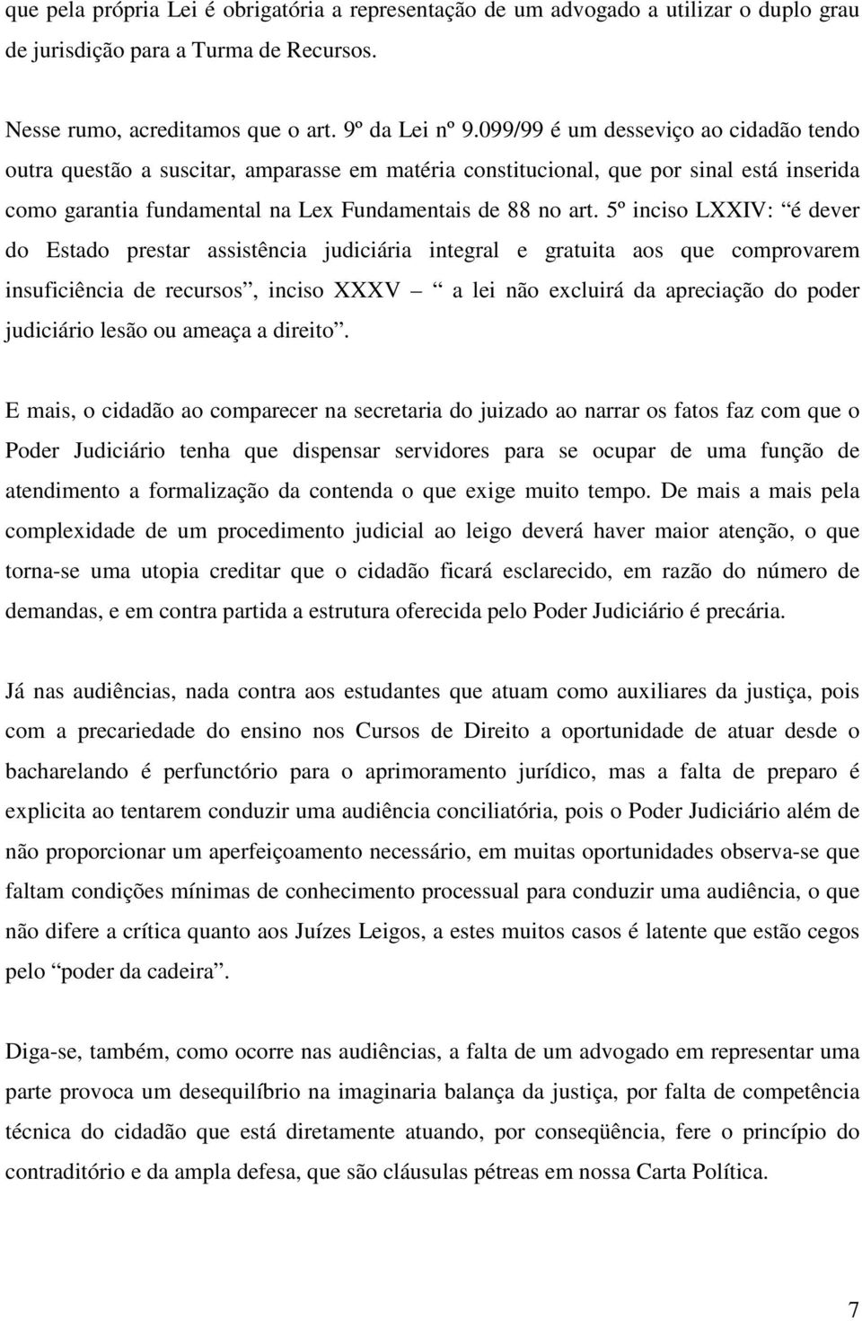 5º inciso LXXIV: é dever do Estado prestar assistência judiciária integral e gratuita aos que comprovarem insuficiência de recursos, inciso XXXV a lei não excluirá da apreciação do poder judiciário