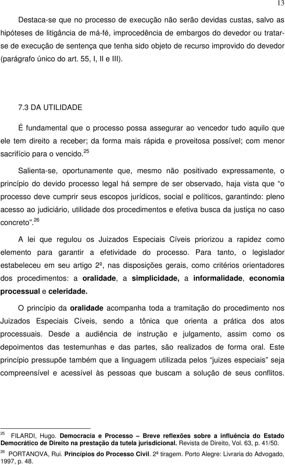 3 DA UTILIDADE É fundamental que o processo possa assegurar ao vencedor tudo aquilo que ele tem direito a receber; da forma mais rápida e proveitosa possível; com menor sacrifício para o vencido.