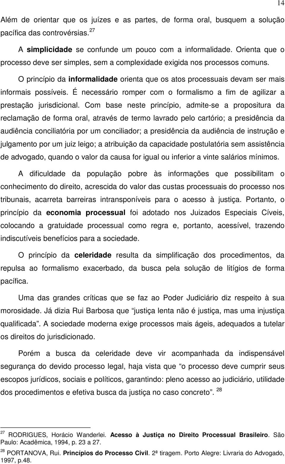 É necessário romper com o formalismo a fim de agilizar a prestação jurisdicional.