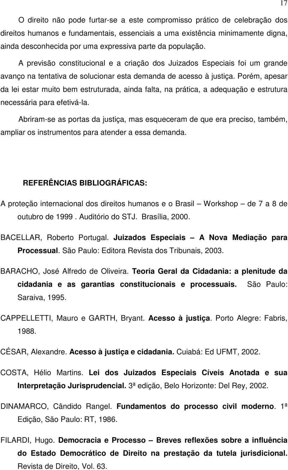 Porém, apesar da lei estar muito bem estruturada, ainda falta, na prática, a adequação e estrutura necessária para efetivá-la.