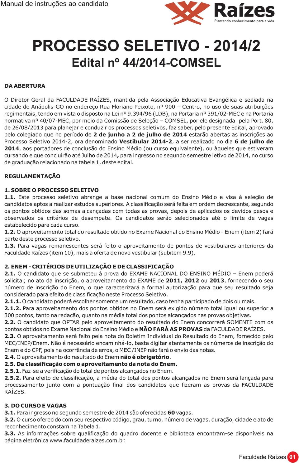 394/96 (LDB), na Portaria nº 391/02-MEC e na Portaria normativa nº 40/07-MEC, por meio da Comissão de Seleção COMSEL, por ele designada pela Port.