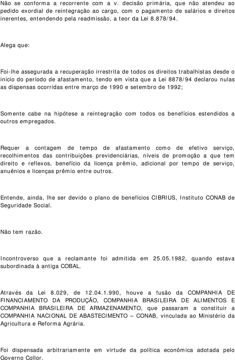 Alega que: Foi-lhe assegurada a recuperação irrestrita de todos os direitos trabalhistas desde o início do período de afastamento, tendo em vista que a Lei 8878/94 declarou nulas as dispensas