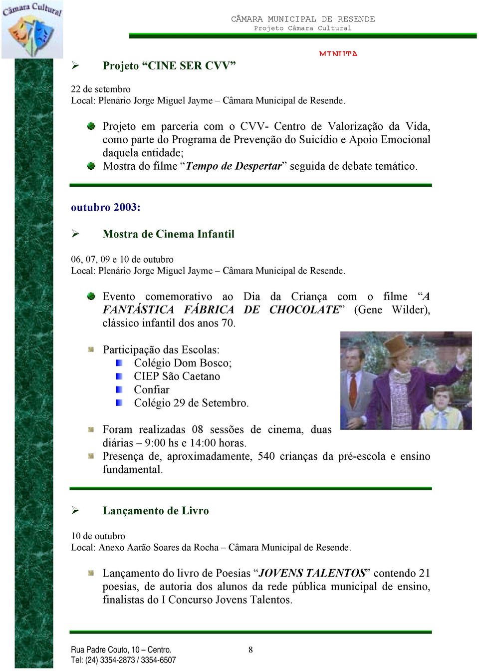 Mostra de Cinema Infantil 06, 07, 09 e 10 de outubro Evento comemorativo ao Dia da Criança com o filme A FANTÁSTICA FÁBRICA DE CHOCOLATE (Gene Wilder), clássico infantil dos anos 70.