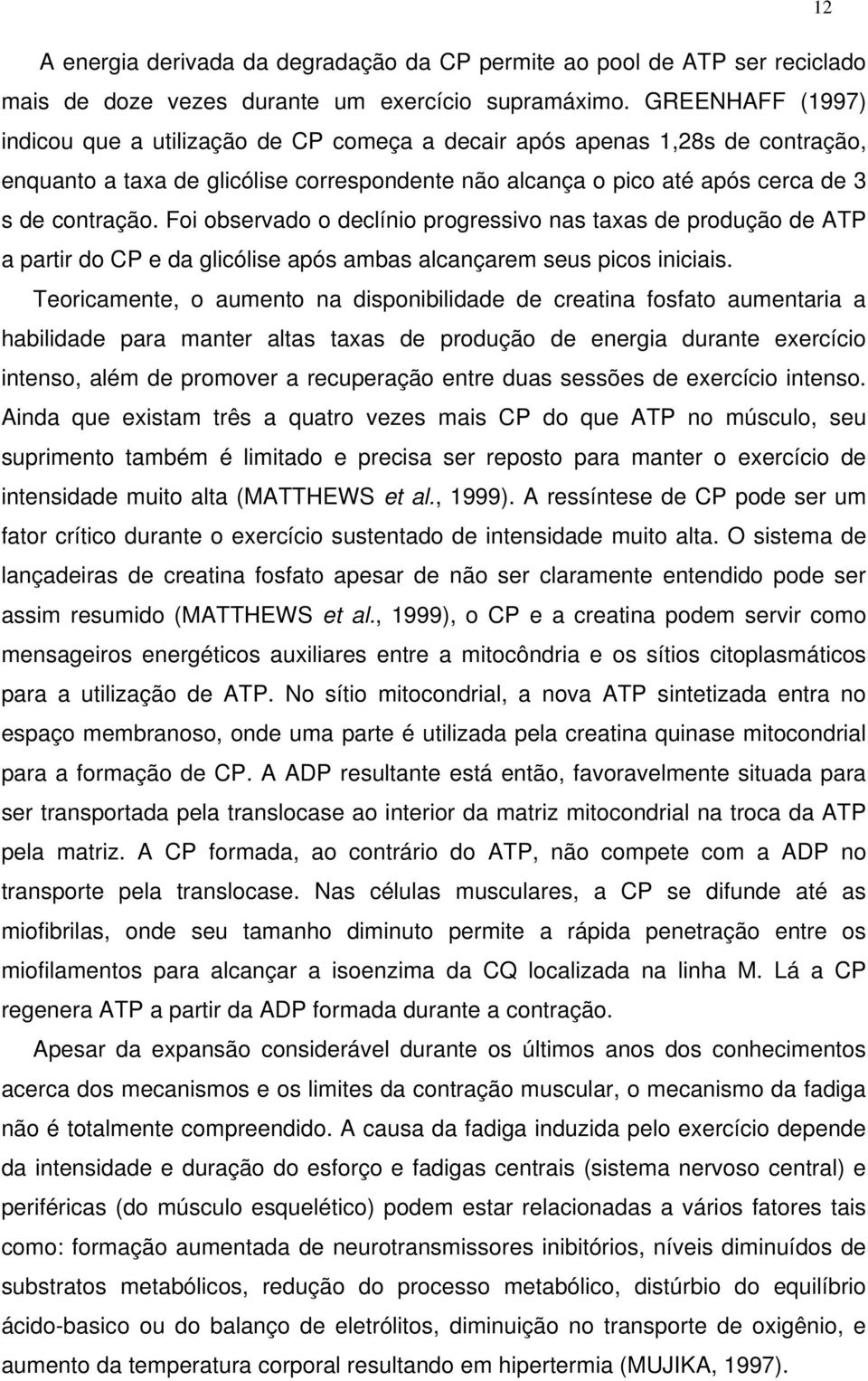 Foi observado o declínio progressivo nas taxas de produção de ATP a partir do CP e da glicólise após ambas alcançarem seus picos iniciais.