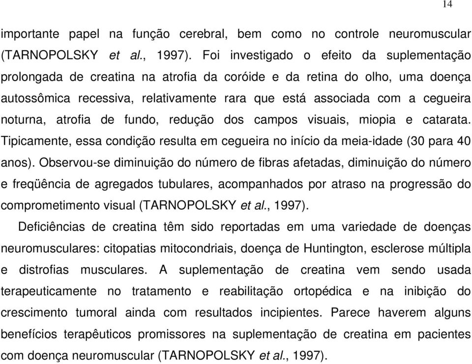 noturna, atrofia de fundo, redução dos campos visuais, miopia e catarata. Tipicamente, essa condição resulta em cegueira no início da meia-idade (30 para 40 anos).