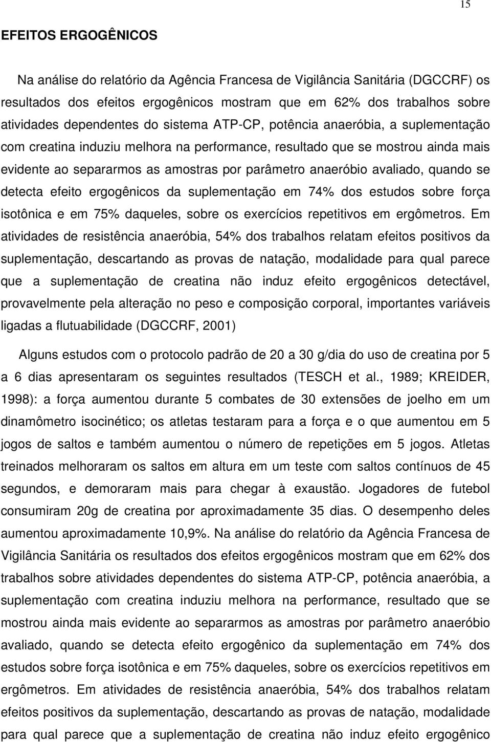 avaliado, quando se detecta efeito ergogênicos da suplementação em 74% dos estudos sobre força isotônica e em 75% daqueles, sobre os exercícios repetitivos em ergômetros.