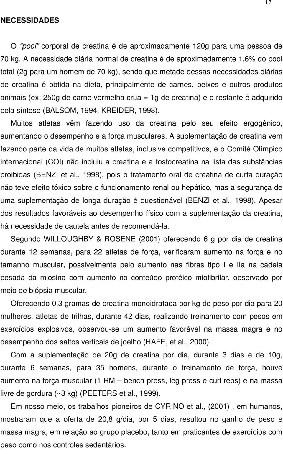 de carnes, peixes e outros produtos animais (ex: 250g de carne vermelha crua = 1g de creatina) e o restante é adquirido pela síntese (BALSOM, 1994, KREIDER, 1998).