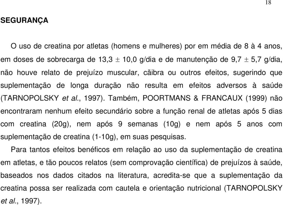 Também, POORTMANS & FRANCAUX (1999) não encontraram nenhum efeito secundário sobre a função renal de atletas após 5 dias com creatina (20g), nem após 9 semanas (10g) e nem após 5 anos com