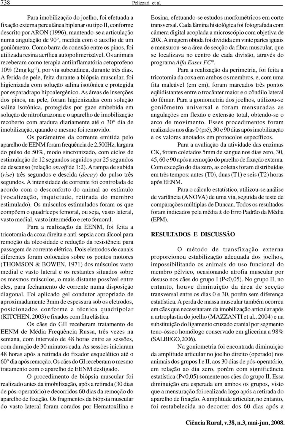 um goniômetro. Como barra de conexão entre os pinos, foi utilizada resina acrílica autopolimerizável.