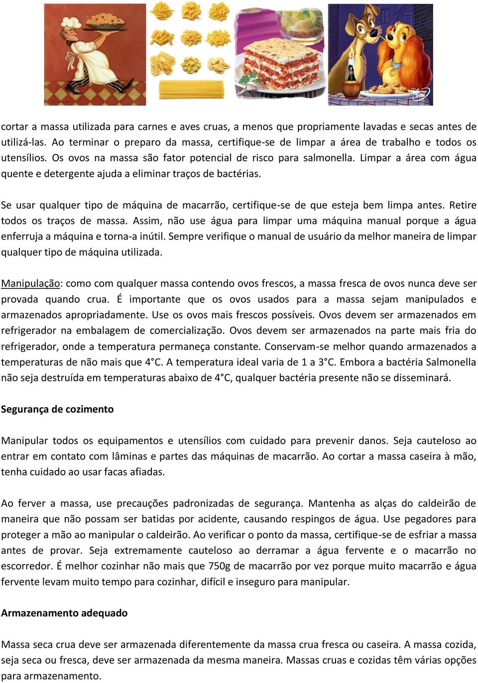 Limpar a área com água quente e detergente ajuda a eliminar traços de bactérias. Se usar qualquer tipo de máquina de macarrão, certifique-se de que esteja bem limpa antes.