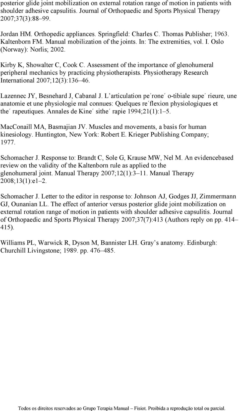 Kirby K, Showalter C, Cook C. Assessment of the importance of glenohumeral peripheral mechanics by practicing physiotherapists. Physiotherapy Research International 2007;12(3):136 46.