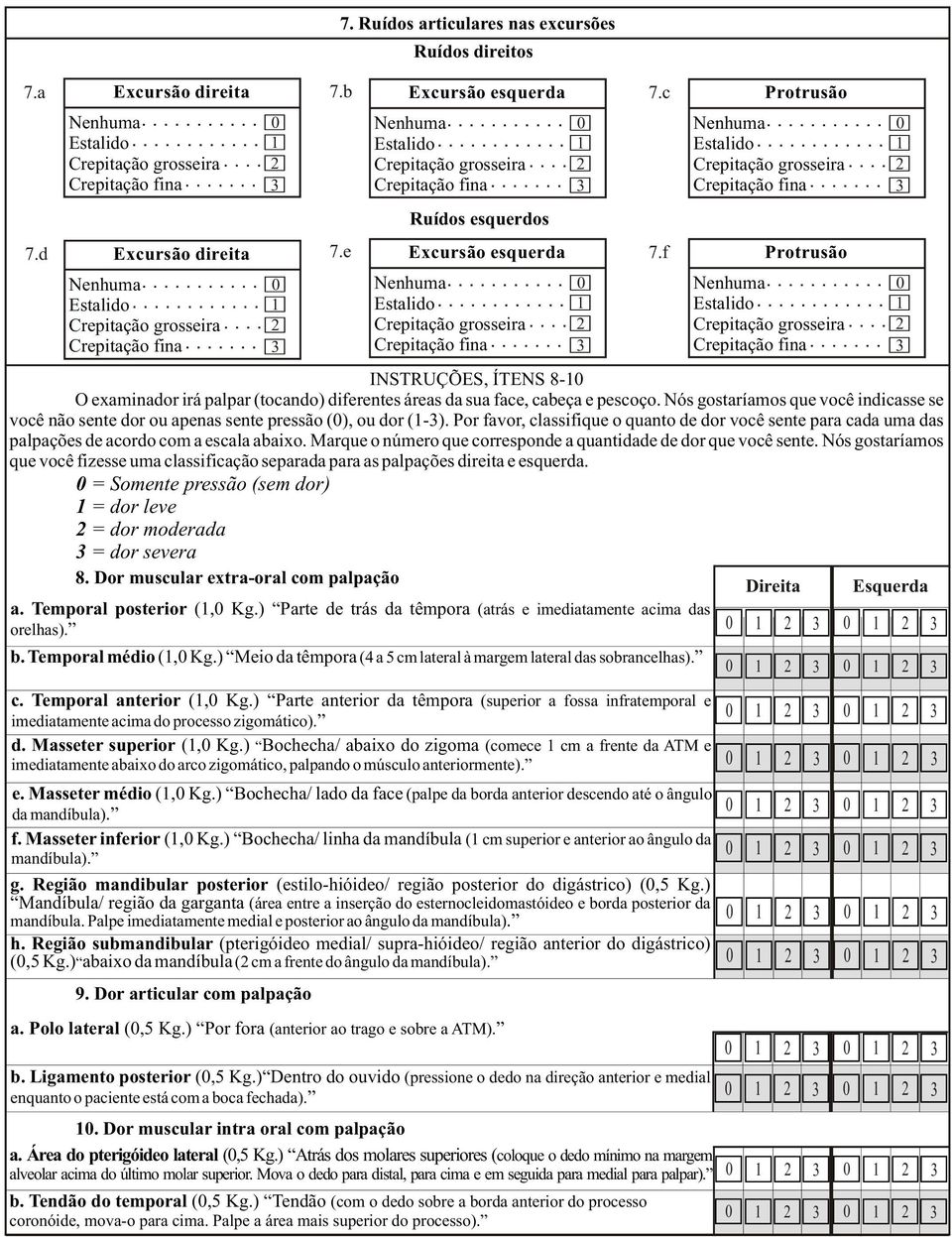 Nós gostaríamos que você indicasse se você não sente dor ou apenas sente pressão (), ou dor (-).