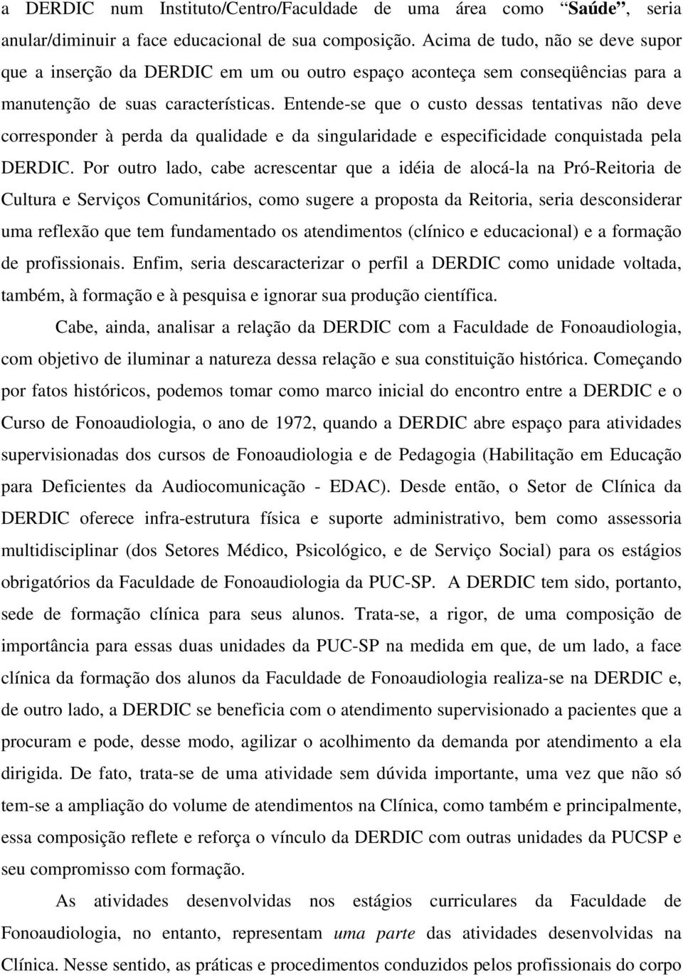 Entende-se que o custo dessas tentativas não deve corresponder à perda da qualidade e da singularidade e especificidade conquistada pela DERDIC.