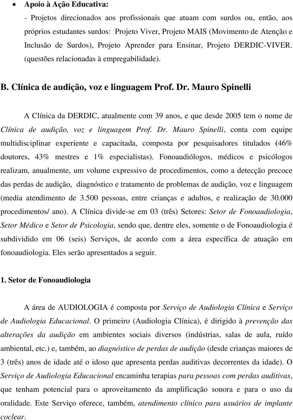 Mauro Spinelli A Clínica da DERDIC, atualmente com 39 anos, e que desde 2005 tem o nome de Clínica de audição, voz e linguagem Prof. Dr.