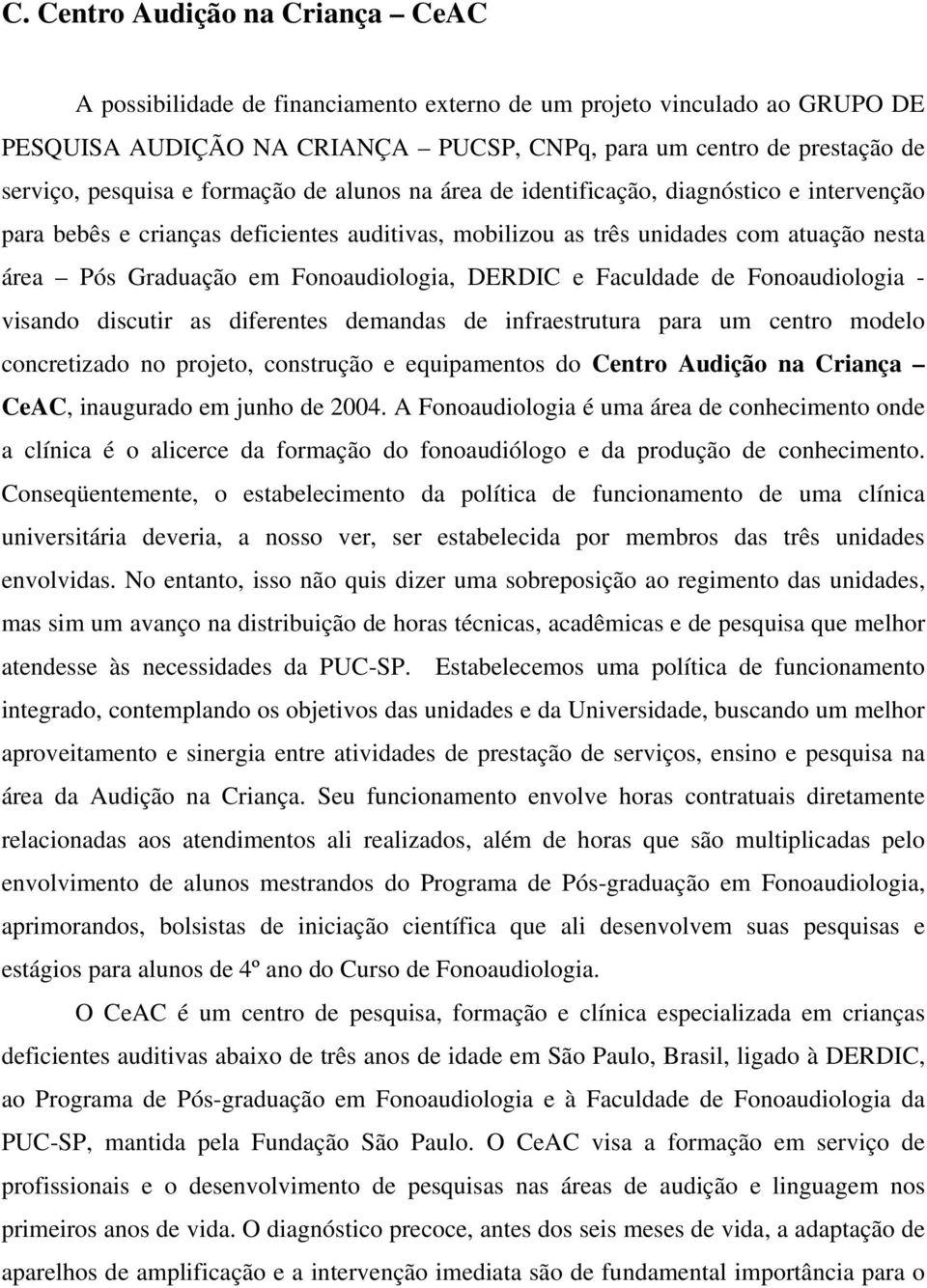 Fonoaudiologia, DERDIC e Faculdade de Fonoaudiologia - visando discutir as diferentes demandas de infraestrutura para um centro modelo concretizado no projeto, construção e equipamentos do Centro