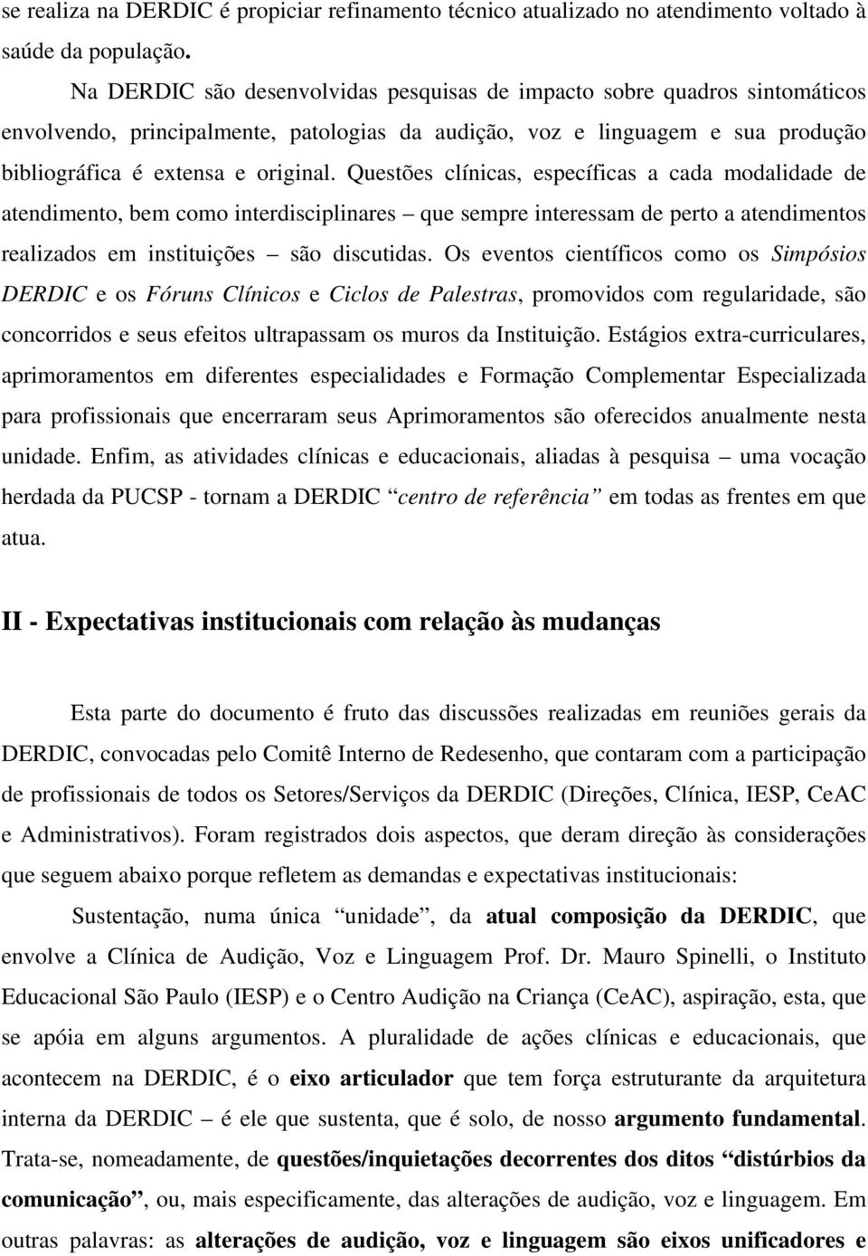 Questões clínicas, específicas a cada modalidade de atendimento, bem como interdisciplinares que sempre interessam de perto a atendimentos realizados em instituições são discutidas.