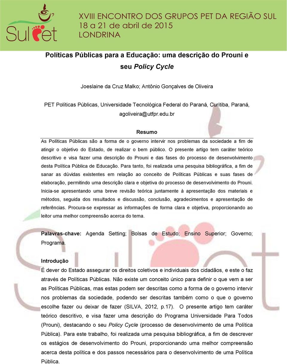 br Resumo As Políticas Públicas são a forma de o governo intervir nos problemas da sociedade a fim de atingir o objetivo do Estado, de realizar o bem público.