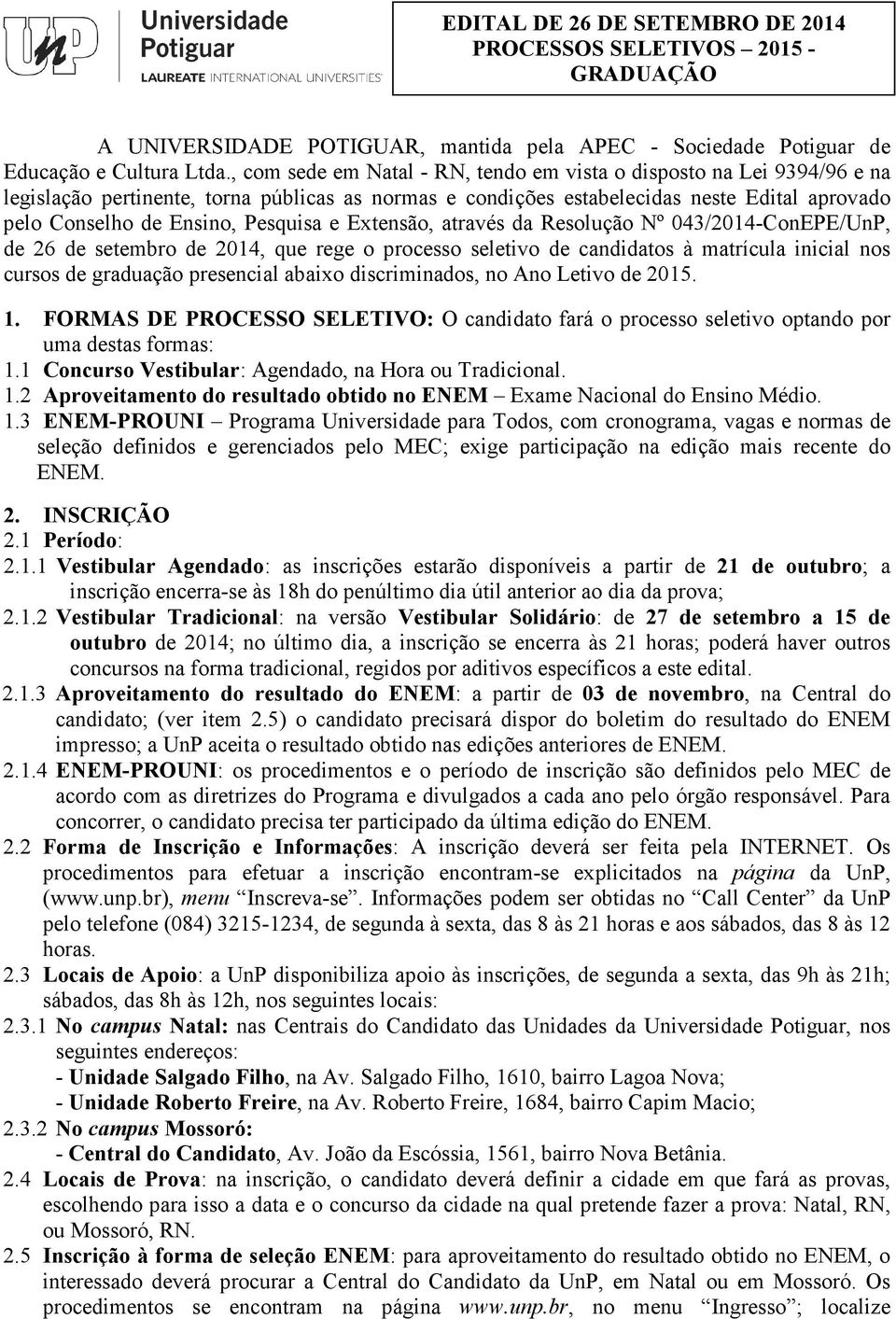 Pesquisa e Extensão, através da Resolução Nº 043/2014-ConEPE/UnP, de 26 de setembro de 2014, que rege o processo seletivo de candidatos à matrícula inicial nos cursos de graduação presencial abaixo