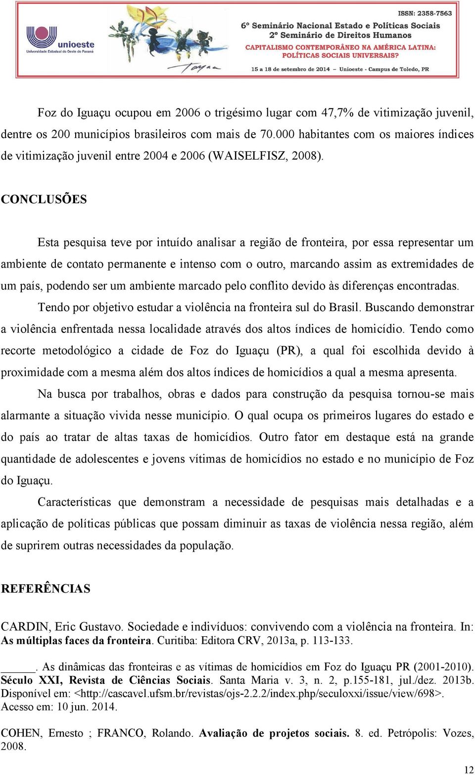 CONCLUSÕES Esta pesquisa teve por intuído analisar a região de fronteira, por essa representar um ambiente de contato permanente e intenso com o outro, marcando assim as extremidades de um país,