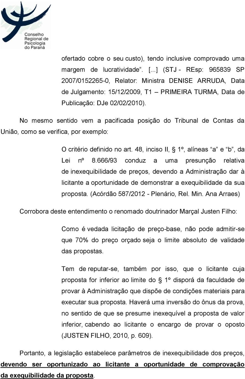 No mesmo sentido vem a pacificada posição do Tribunal de Contas da União, como se verifica, por exemplo: O critério definido no art. 48, inciso II, 1º, alíneas a e b, da Lei nº 8.