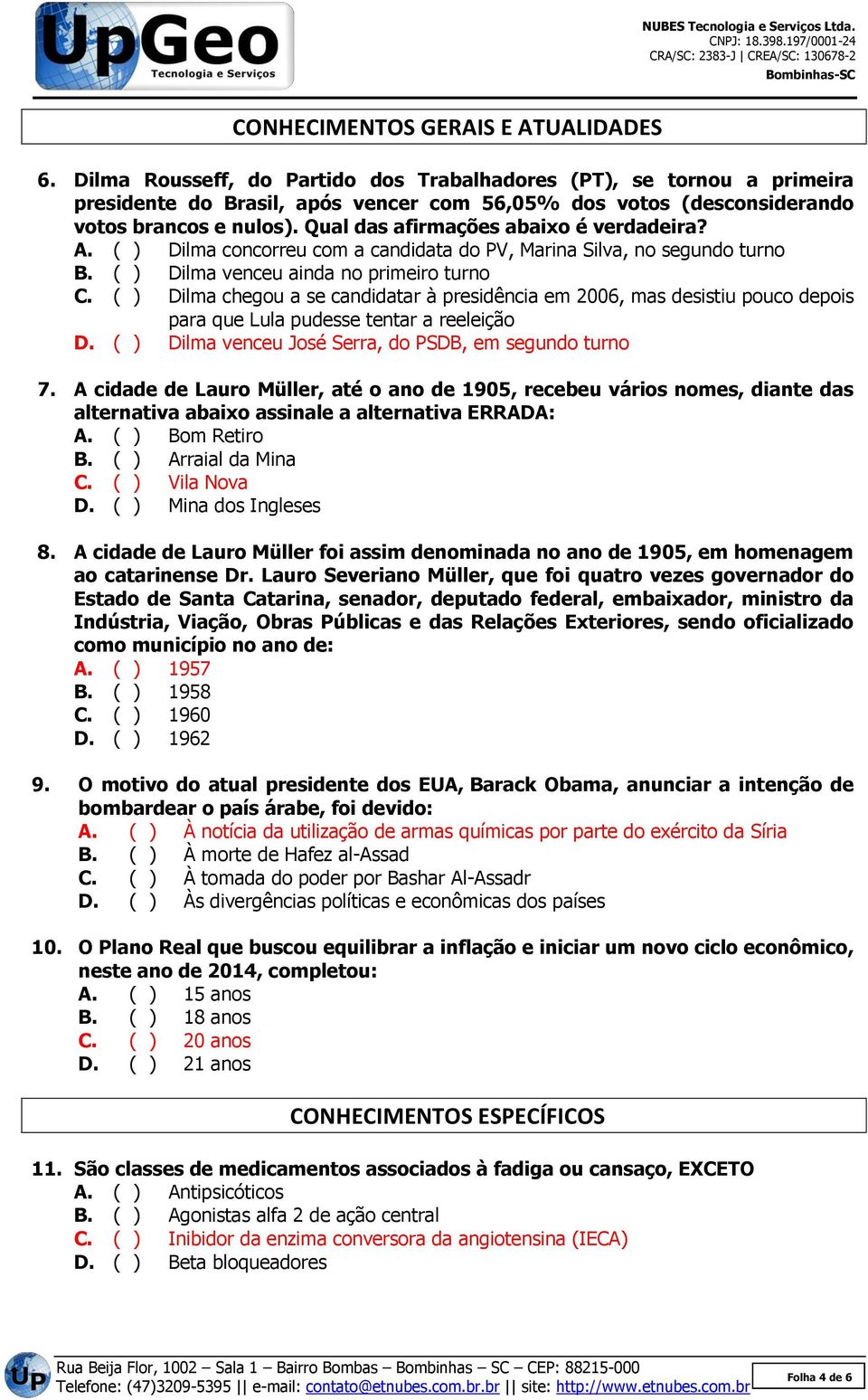 Qual das afirmações abaixo é verdadeira? A. ( ) Dilma concorreu com a candidata do PV, Marina Silva, no segundo turno B. ( ) Dilma venceu ainda no primeiro turno C.