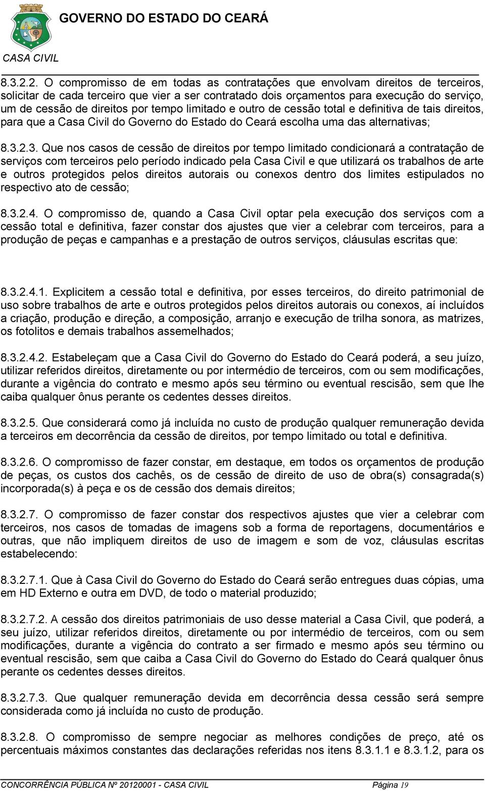 direitos por tempo limitado e outro de cessão total e definitiva de tais direitos, para que a Casa Civil do Governo do Estado do Ceará escolha uma das alternativas; 3.