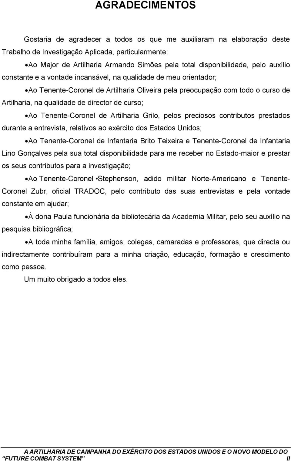 de director de curso; Ao Tenente-Coronel de Artilharia Grilo, pelos preciosos contributos prestados durante a entrevista, relativos ao exército dos Estados Unidos; Ao Tenente-Coronel de Infantaria