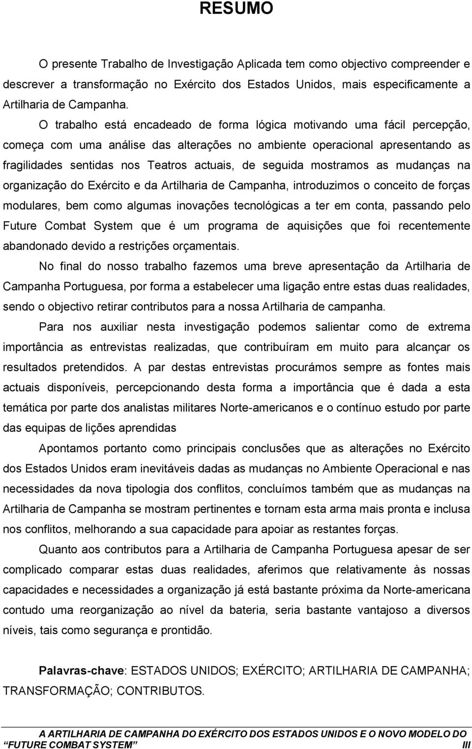 seguida mostramos as mudanças na organização do Exército e da Artilharia de Campanha, introduzimos o conceito de forças modulares, bem como algumas inovações tecnológicas a ter em conta, passando