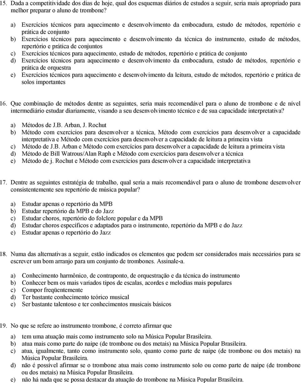 instrumento, estudo de métodos, repertório e prática de conjuntos c) Exercícios técnicos para aquecimento, estudo de métodos, repertório e prática de conjunto d) Exercícios técnicos para aquecimento