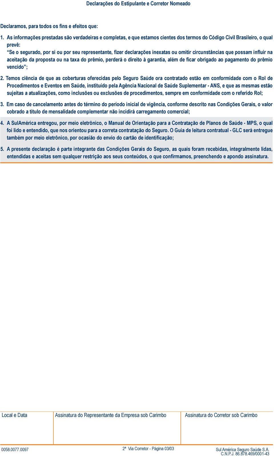 inexatas ou omitir circunstâncias que possam influir na aceitação da proposta ou na taxa do prêmio, perderá o direito à garantia, além de ficar obrigado ao pagamento do prêmio vencido ; 2.