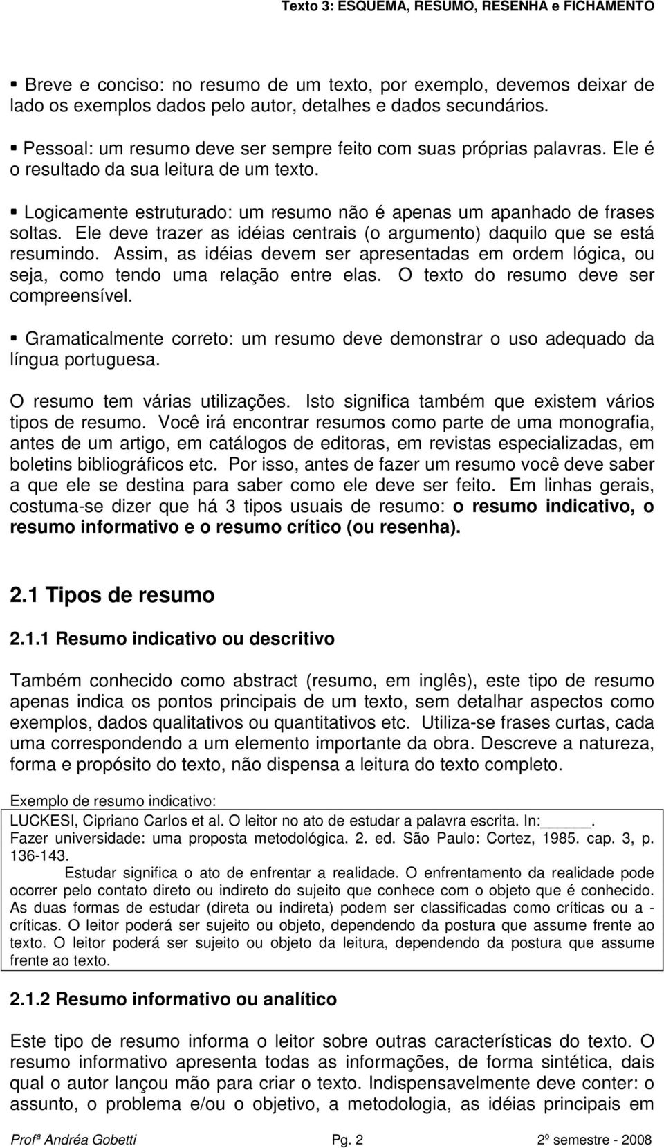 Ele deve trazer as idéias centrais (o argumento) daquilo que se está resumindo. Assim, as idéias devem ser apresentadas em ordem lógica, ou seja, como tendo uma relação entre elas.