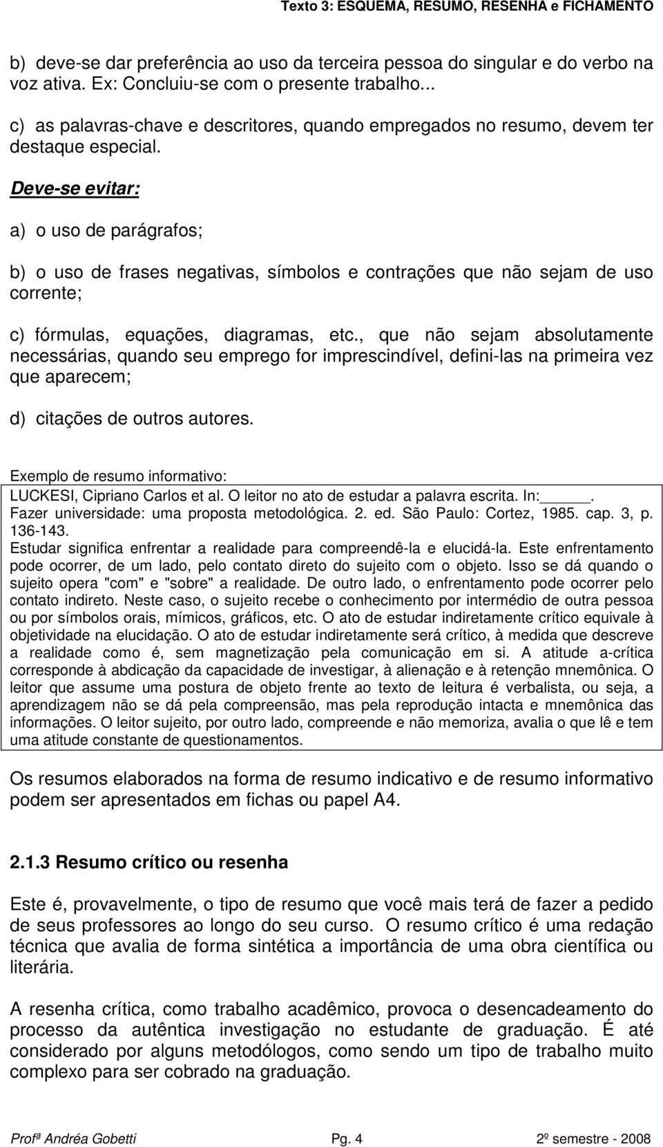 Deve-se evitar: a) o uso de parágrafos; b) o uso de frases negativas, símbolos e contrações que não sejam de uso corrente; c) fórmulas, equações, diagramas, etc.