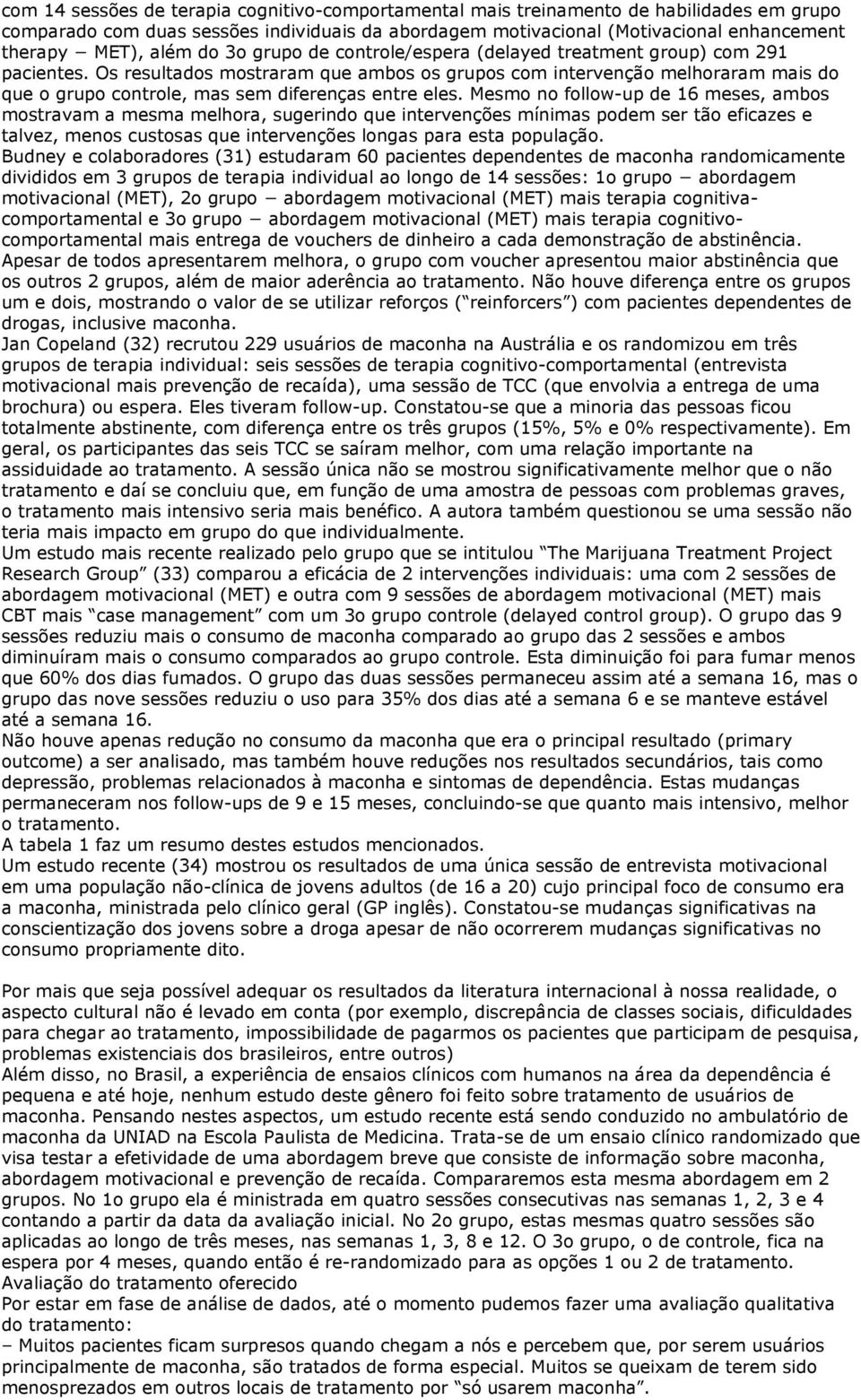 Os resultados mostraram que ambos os grupos com intervenção melhoraram mais do que o grupo controle, mas sem diferenças entre eles.