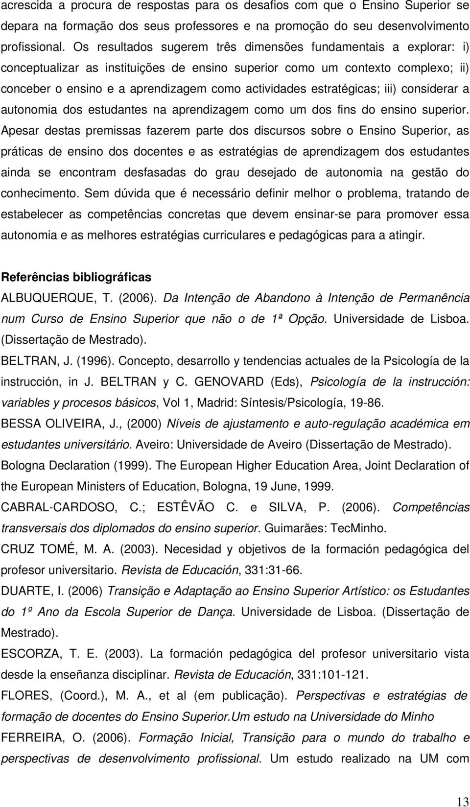 estratégicas; iii) considerar a autonomia dos estudantes na aprendizagem como um dos fins do ensino superior.