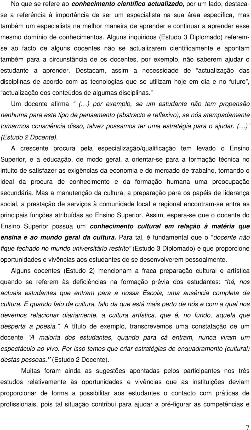 Alguns inquiridos (Estudo 3 Diplomado) referemse ao facto de alguns docentes não se actualizarem cientificamente e apontam também para a circunstância de os docentes, por exemplo, não saberem ajudar