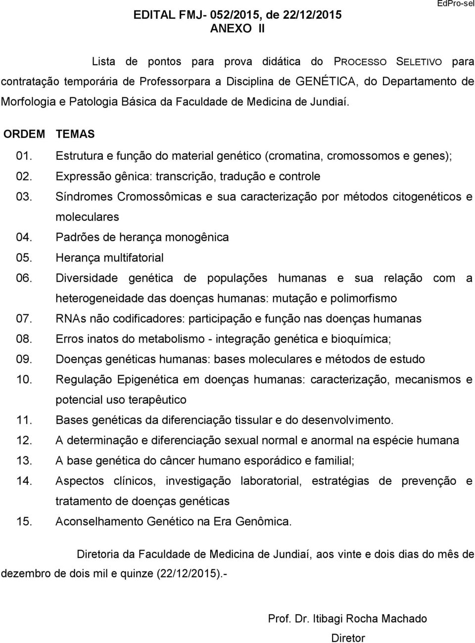 Síndromes Cromossômicas e sua caracterização por métodos citogenéticos e moleculares 04. Padrões de herança monogênica 05. Herança multifatorial 06.