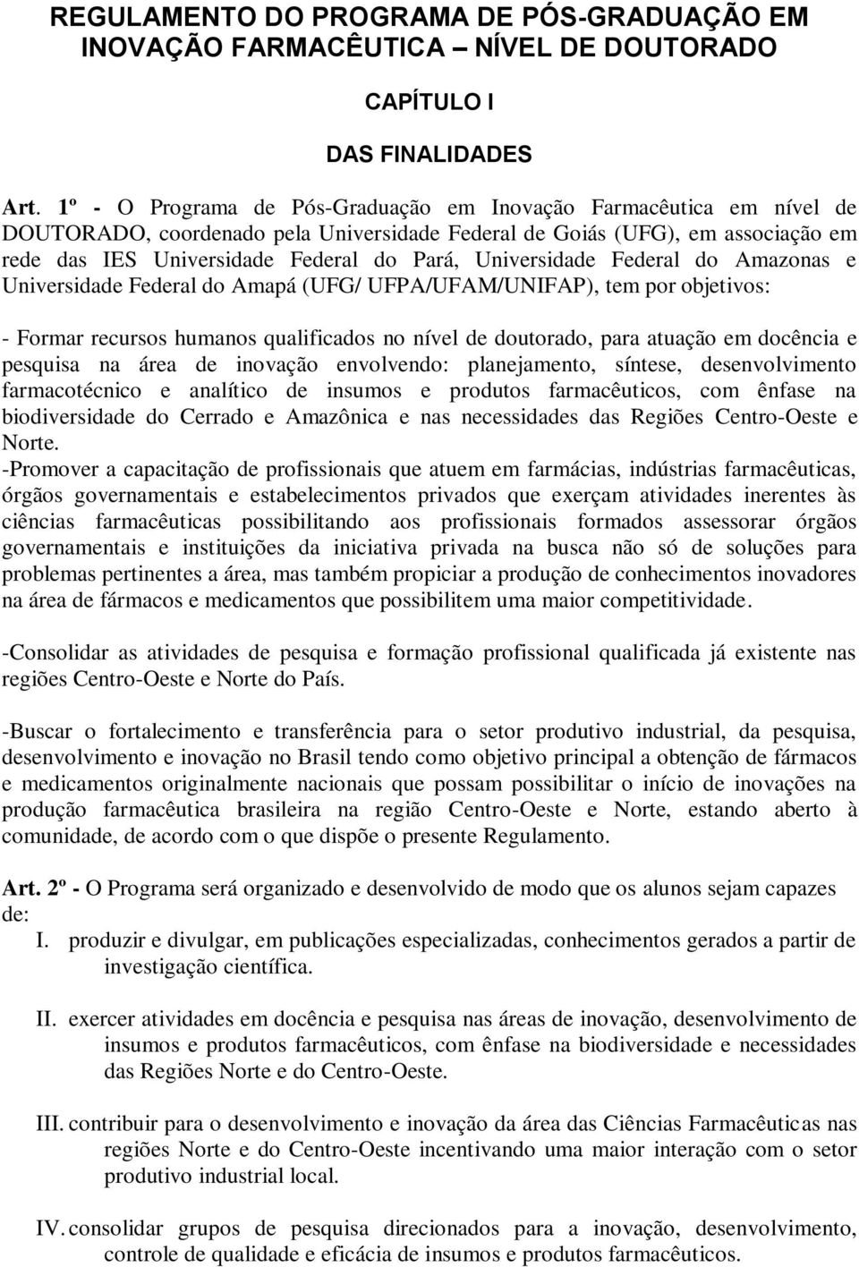 Universidade Federal do Amazonas e Universidade Federal do Amapá (UFG/ UFPA/UFAM/UNIFAP), tem por objetivos: - Formar recursos humanos qualificados no nível de doutorado, para atuação em docência e