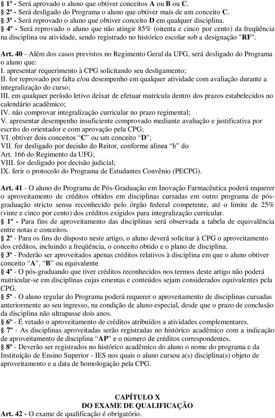 4º - Será reprovado o aluno que não atingir 85% (oitenta e cinco por cento) da freqüência na disciplina ou atividade, sendo registrado no histórico escolar sob a designação "RF". Art.