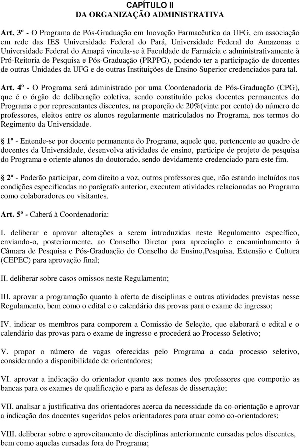 vincula-se à Faculdade de Farmácia e administrativamente à Pró-Reitoria de Pesquisa e Pós-Graduação (PRPPG), podendo ter a participação de docentes de outras Unidades da UFG e de outras Instituições