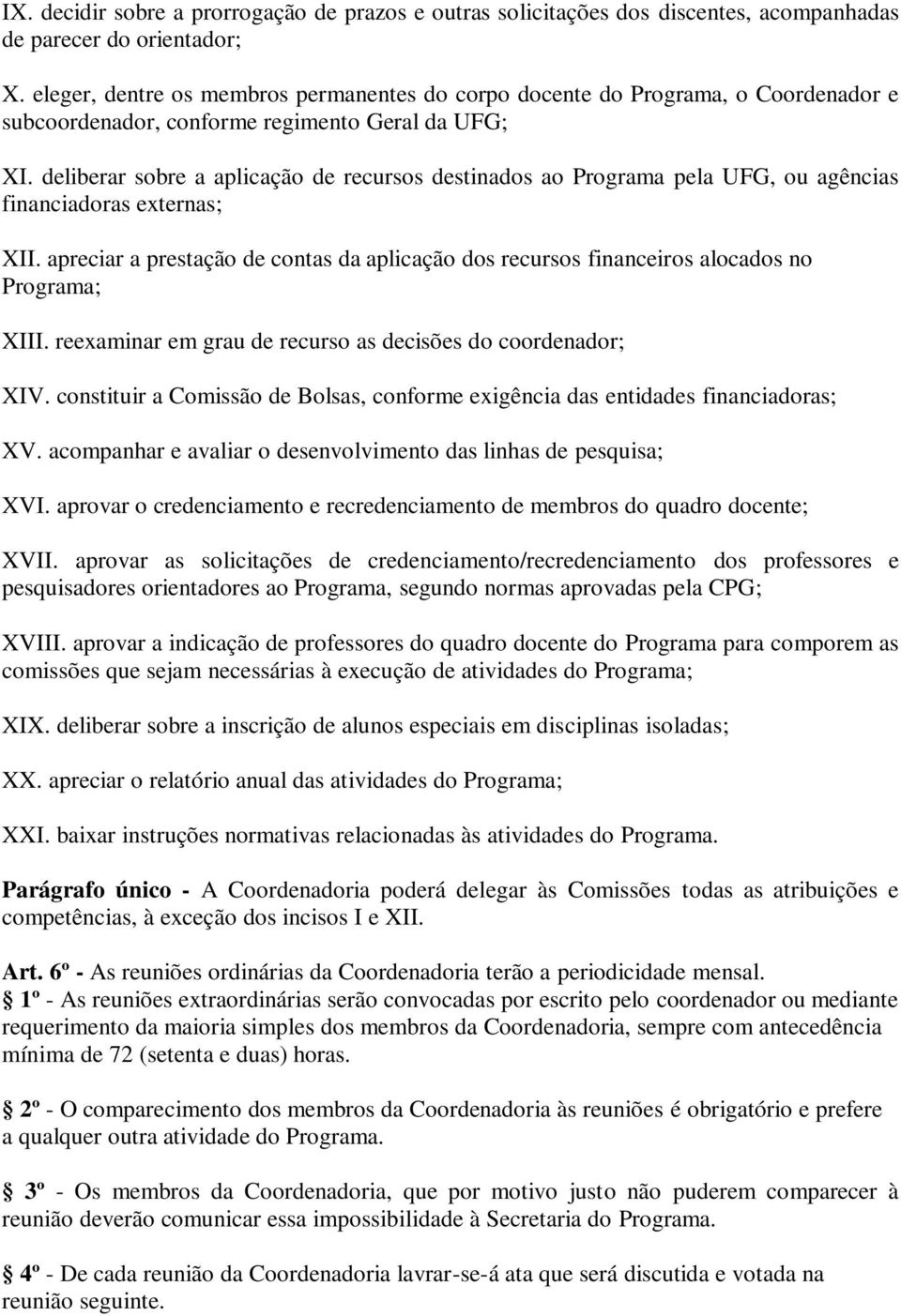 deliberar sobre a aplicação de recursos destinados ao Programa pela UFG, ou agências financiadoras externas; XII.