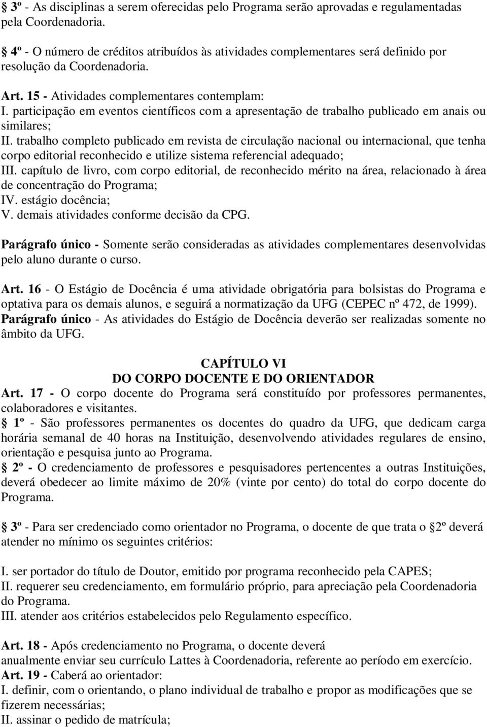 participação em eventos científicos com a apresentação de trabalho publicado em anais ou similares; II.