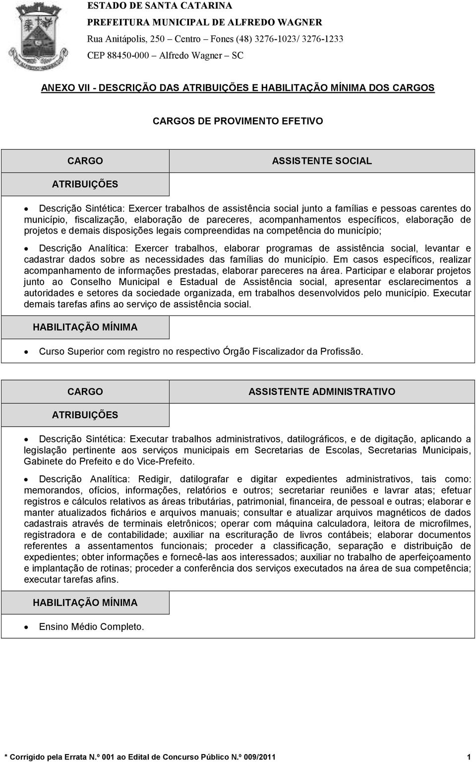 trabalhos, elaborar programas de assistência social, levantar e cadastrar dados sobre as necessidades das famílias do município.