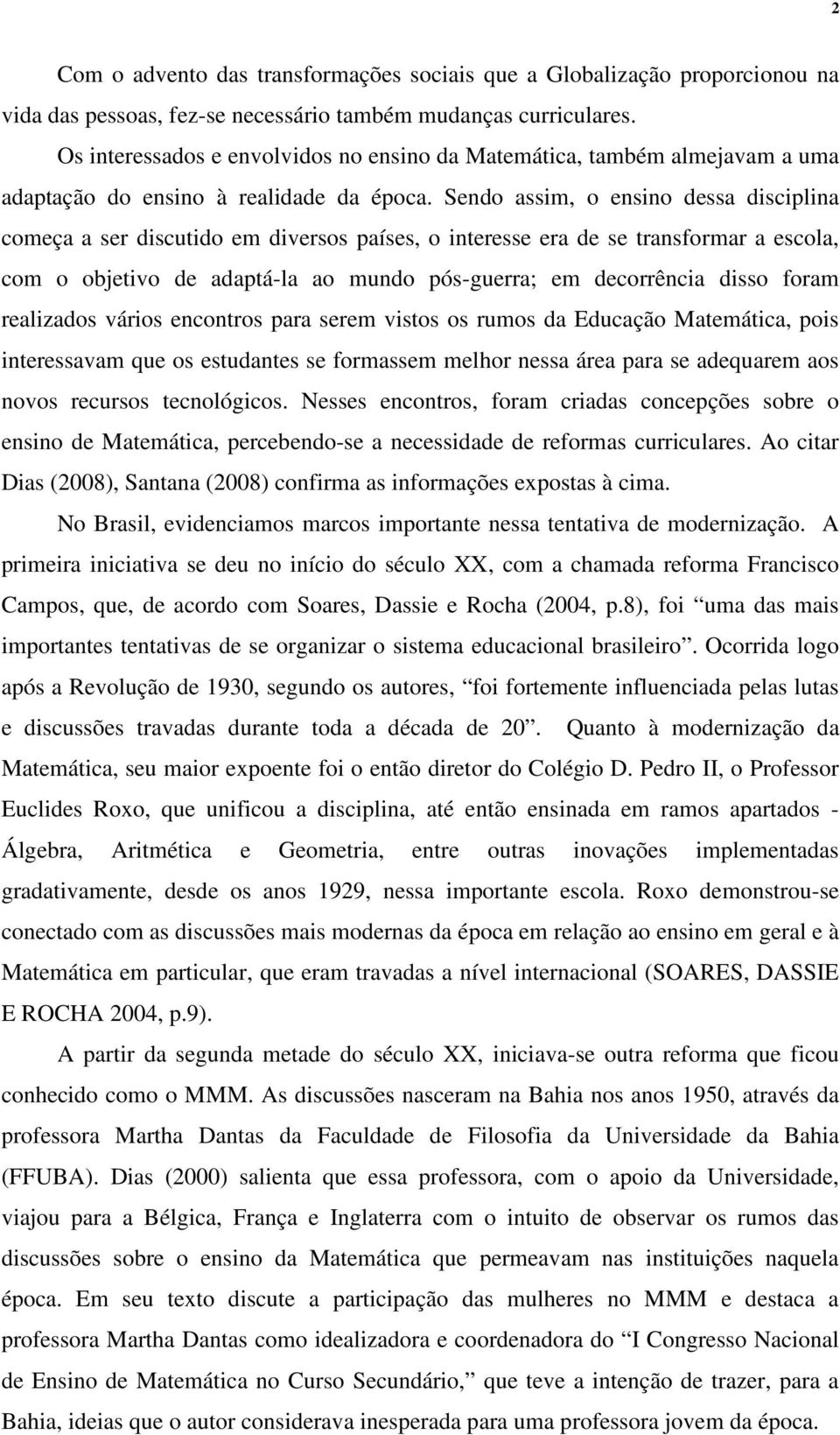 Sendo assim, o ensino dessa disciplina começa a ser discutido em diversos países, o interesse era de se transformar a escola, com o objetivo de adaptá-la ao mundo pós-guerra; em decorrência disso